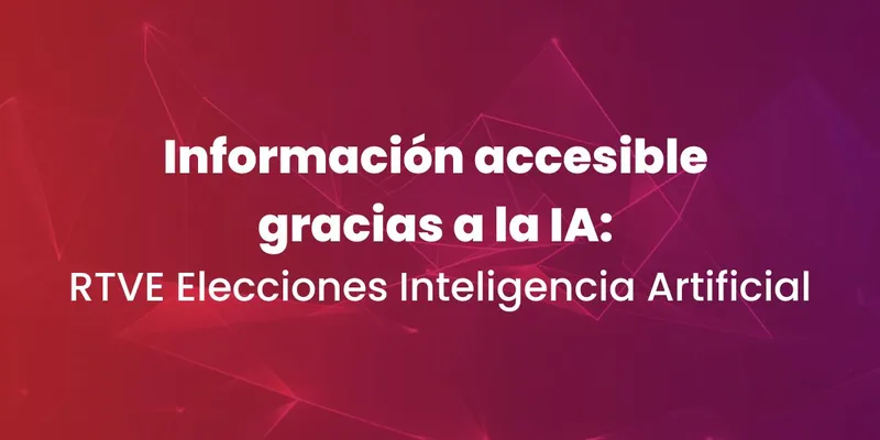 Información accesible gracias a la IA: RTVE Elecciones Inteligencia Artificial.