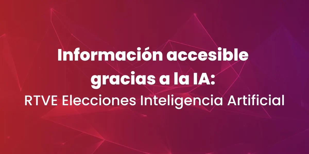 Información accesible gracias a la IA: RTVE Elecciones Inteligencia Artificial.