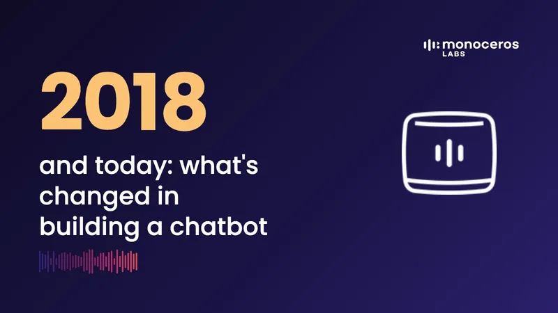 2018 and today: what's changed in building a chatbot