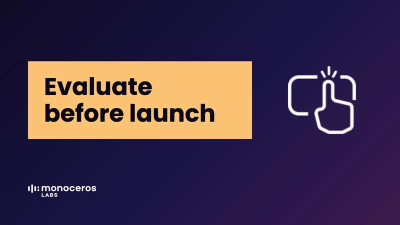 Evaluate before launch