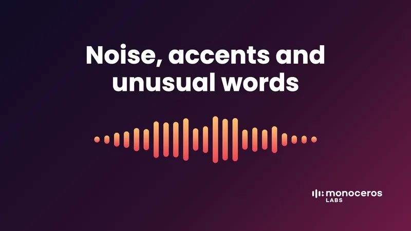 Noise, accents and unusual words