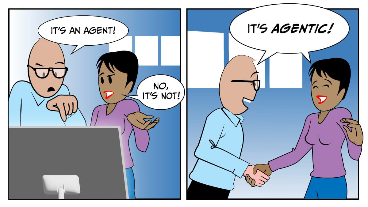 Viñeta en dos partes. En la primera, una persona señala una pantalla y dice «It's an agent!»; otra le responde «No, it's not!». En la segunda, se dan la mano y dicen «It's agentic!».